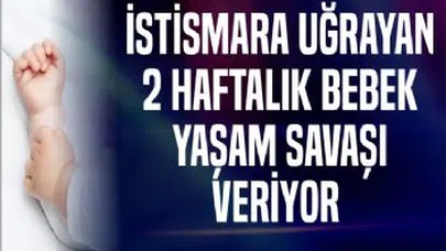 Cinsel istismara uğrayan iki haftalık bebek yaşam mücadelesi veriyor