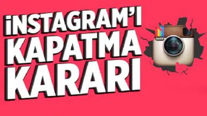 Instagram'ı kapatma kararı