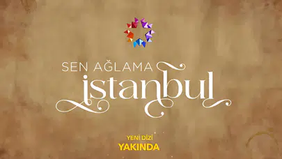 Sen Ağlama İstanbul’ İzleyiciyle Buluşuyor