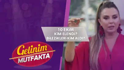 Gelinim Mutfakta'da 10 Ekim Cuma Günü Kim Elendi ve Bilezikleri Kim Aldı?