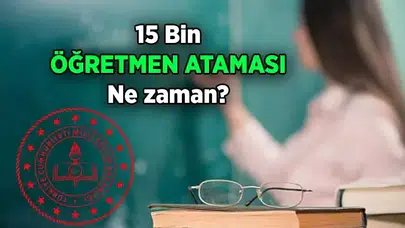 15 Bin Öğretmen Ataması Ne Zaman Yapılacak?