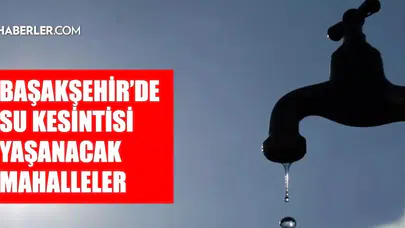 İstanbul Başakşehir'de Su Kesintisi Bilgileri