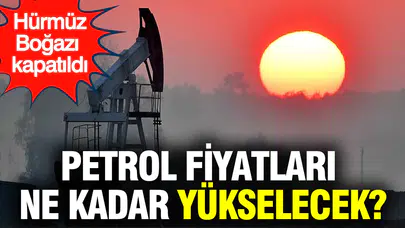 Hürmüz Boğazı'nın Kapatılması Sonrası Brent Petrol Fiyatları Ne Kadar Yükselebilir?
