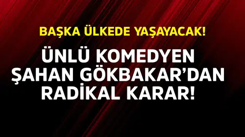 Ünlü Komedyen Şahan Gökbakar Radikal Bir Karar Aldı: İngiltere'ye Taşınıyor