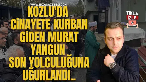 Kozlu'da Cinayete Kurban Giden Murat Yangun, Son Yolculuğuna Uğurlandı