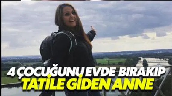 4 çocuğunu evde bırakıp tatile çıktı!