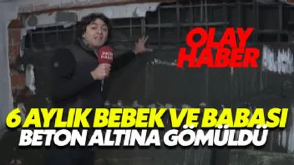 6 aylık bebek ve babası betona gömüldü!