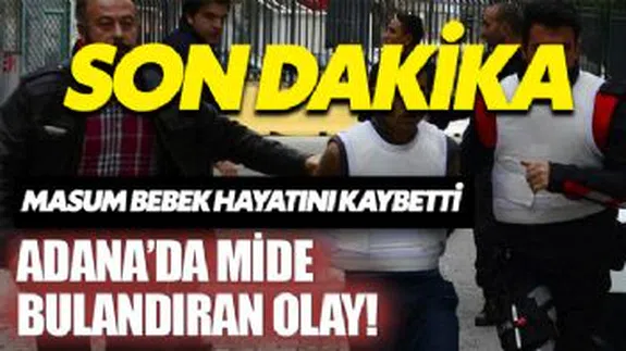 Adana'da mide bulandıran olay! Küçük kız hayatını kaybetti