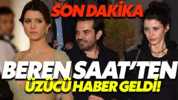 Beren Saat'ten Üzücü Haber Geldi...