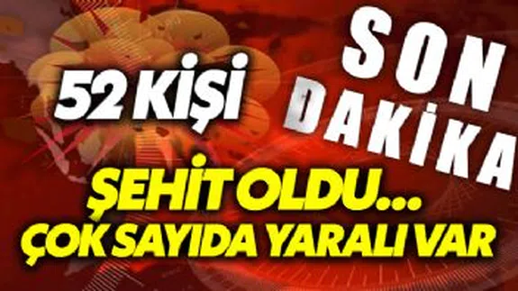 Son Dakika... 52 Kişi Şehit Oldu...