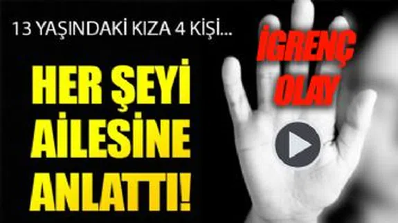 İgrenç olay! 13 yaşındaki kıza 4 kişi...