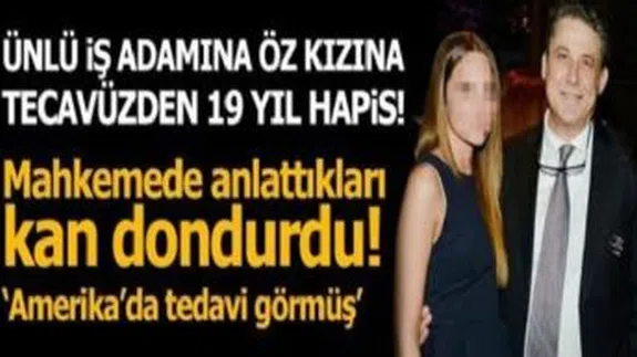 Öz Kızına Yıllarca Cinsel Tacizde Bulunan Ünlü İş Adamına Verilen Ceza...