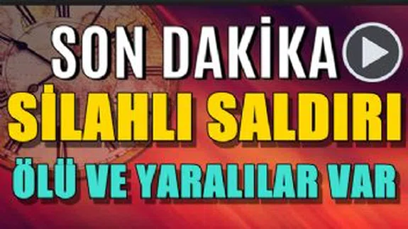 Son Dakika... Silahlı Saldırı Ölü ve Yaralılar Var...