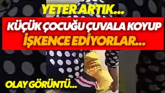 Ufacık Çocuğu Çuvala Koyup İşkence Yaptılar