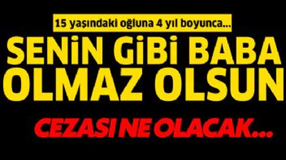 Oğluna 4 yıl boyunca cinsel istismarda bulunan babaya ne ceza verdiler...