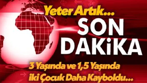 Yeter Artık... 3 Yaşında ve 1,5 Yaşında  iki Çocuk Daha Kayboldu...