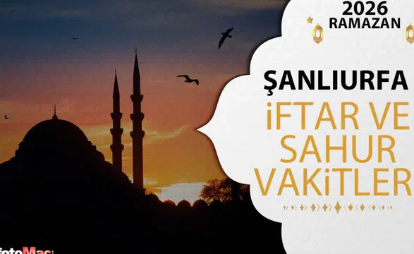 Şanlıurfa'da 2026 Ramazan İftar ve Sahur Vakitleri Ne Zaman?