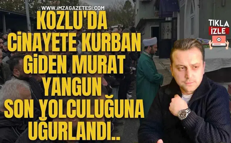 Kozlu'da Cinayete Kurban Giden Murat Yangun, Son Yolculuğuna Uğurlandı