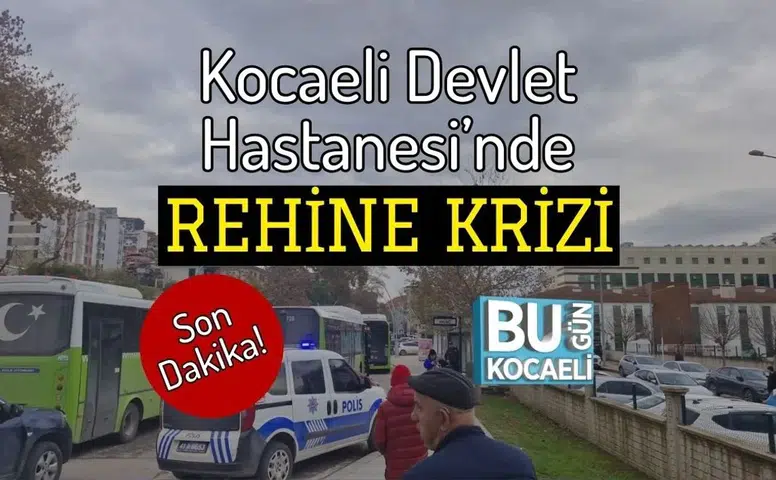Kocaeli Devlet Hastanesi’nde Silahlı Rehine Krizi