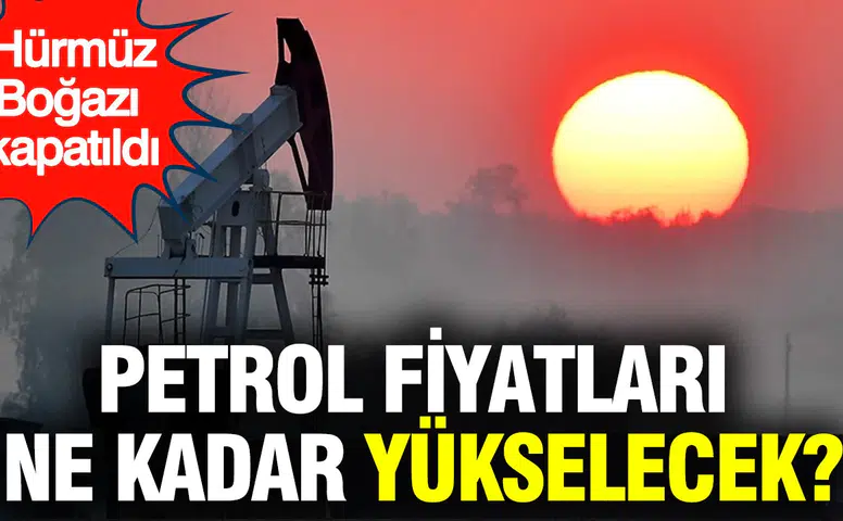 Hürmüz Boğazı'nın Kapatılması Sonrası Brent Petrol Fiyatları Ne Kadar Yükselebilir?